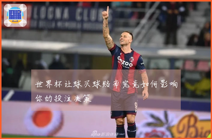 世界杯让球买球赔率究竟如何影响你的投注决策