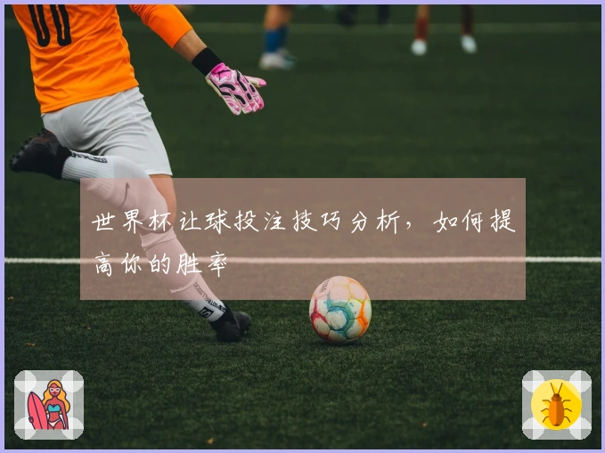 世界杯让球投注技巧分析，如何提高你的胜率
