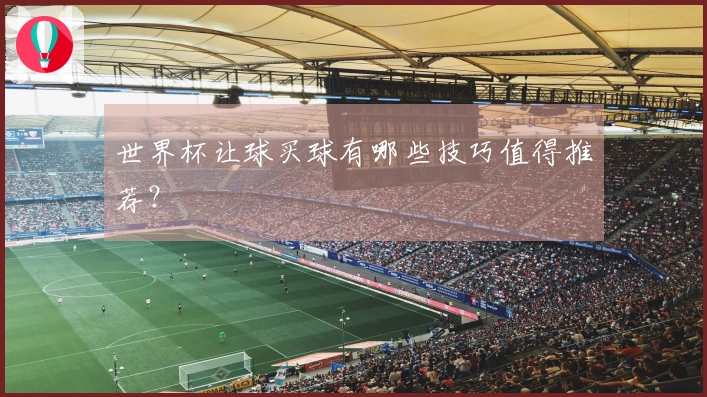 世界杯让球买球有哪些技巧值得推荐？