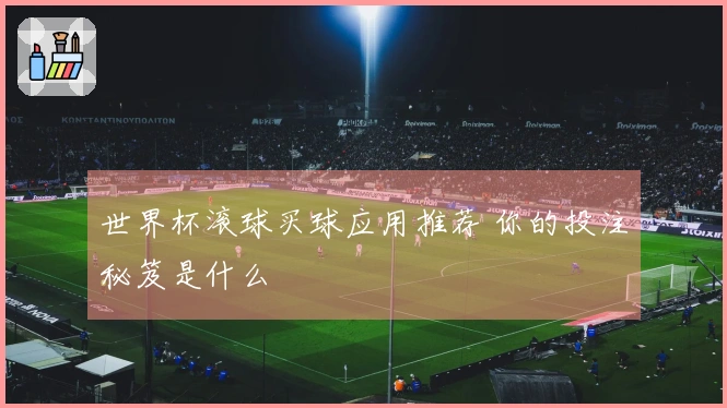 世界杯滚球买球应用推荐 你的投注秘笈是什么