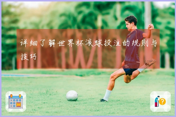 详细了解世界杯滚球投注的规则与技巧