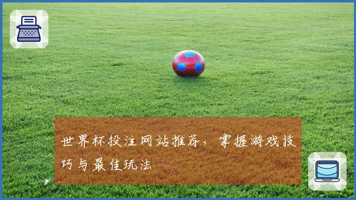 世界杯投注网站推荐，掌握游戏技巧与最佳玩法