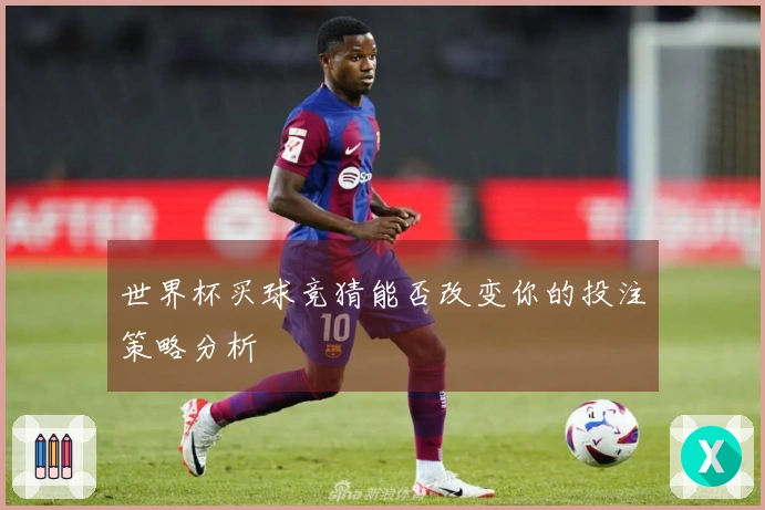 世界杯买球竞猜能否改变你的投注策略分析